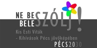 Tervezzük újra a várost! - Kis Esti Vitázó kerestetik - avagy szólj bele Pécs jövőjébe! Tervezzük újra a várost! - Kis Esti Vitázó kerestetik - avagy szólj bele Pécs jövőjébe!